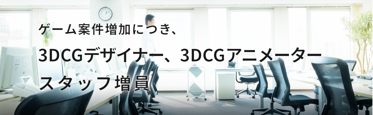 ゲーム案件増加につき、3DCGデザイナー、3DCGアニメーター、スタッフ増員